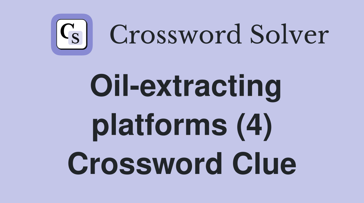 Oil-extracting platforms (4) Crossword Clue