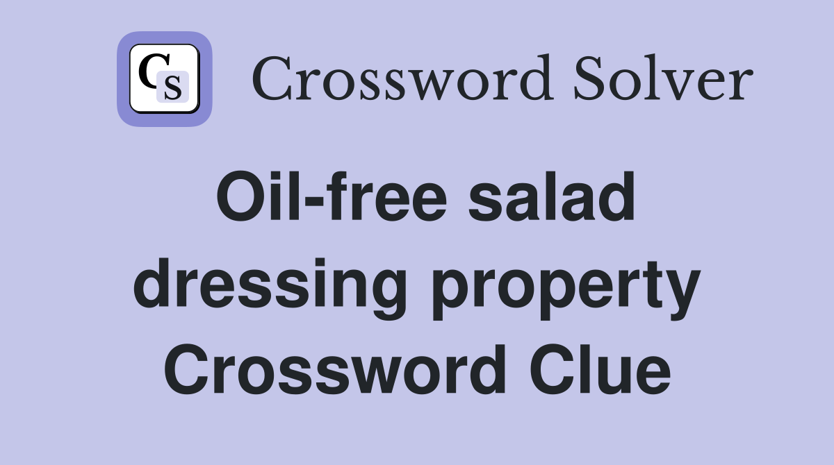 Oil-free salad dressing property Crossword Clue