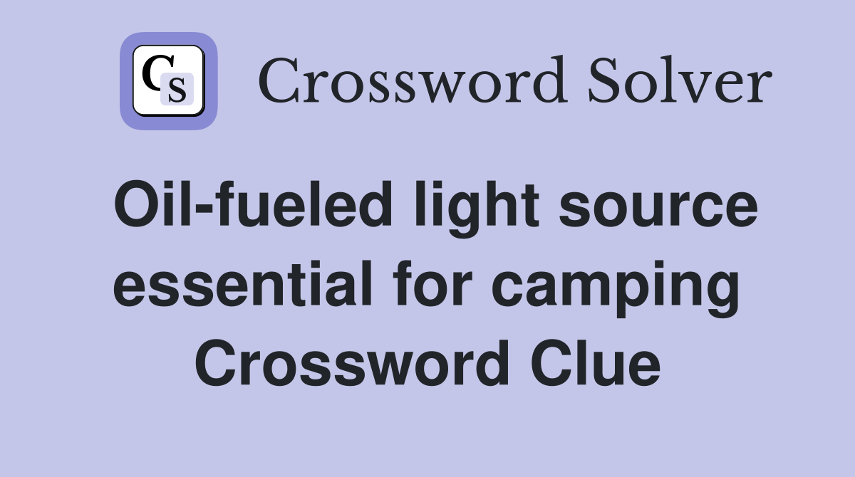 Oil-fueled light source essential for camping Crossword Clue