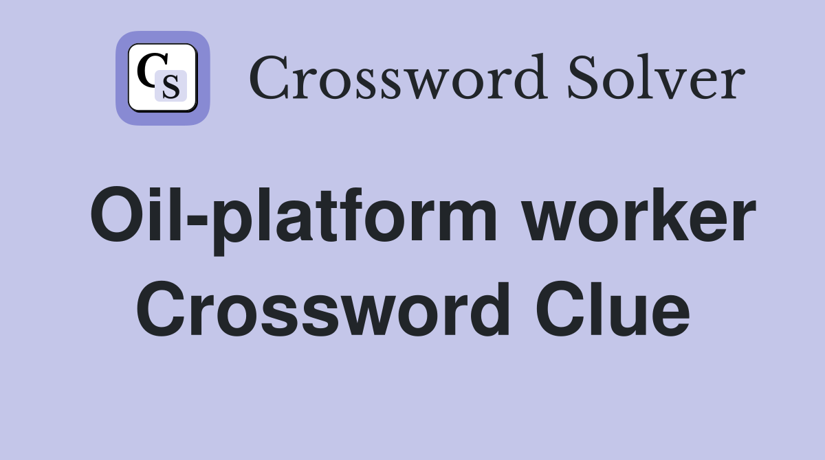 Oil-platform worker Crossword Clue