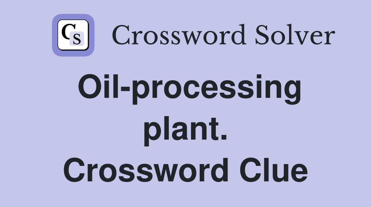 Oil-processing plant. Crossword Clue
