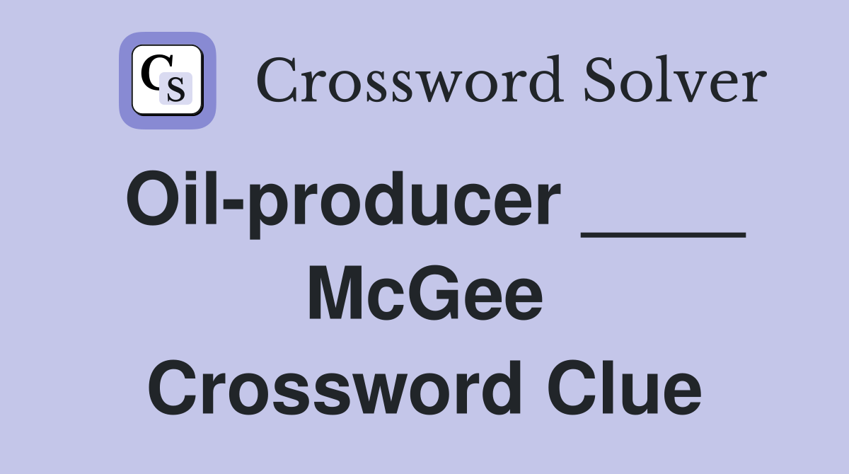 Oil-producer ____ McGee Crossword Clue