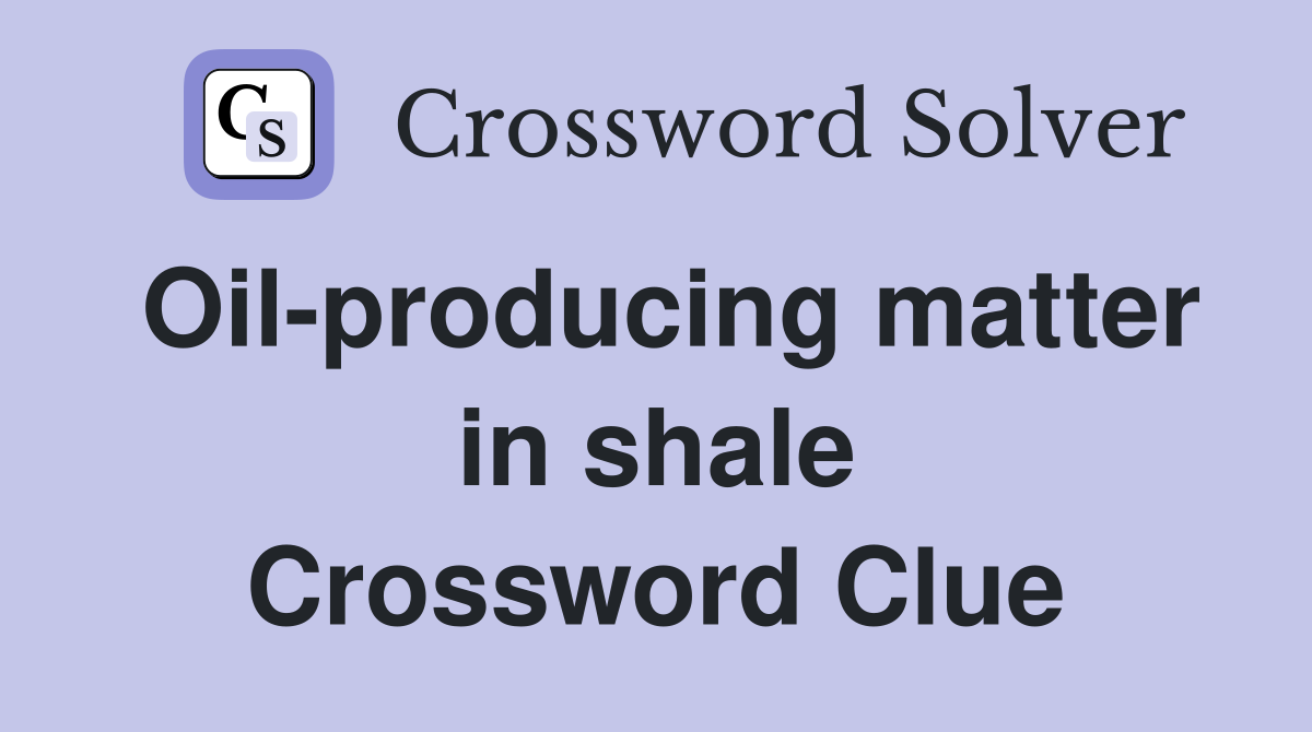 Oil-producing matter in shale Crossword Clue
