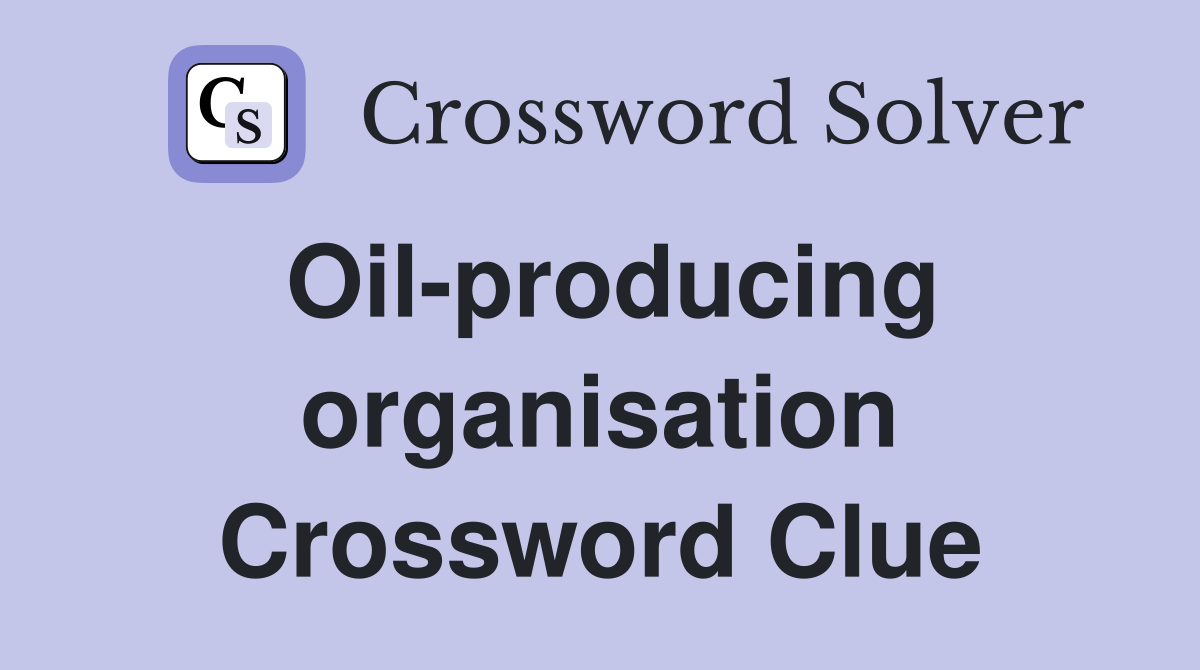 Oil-producing organisation Crossword Clue