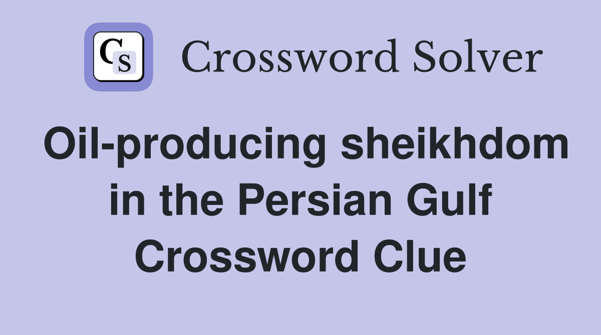 Oil-producing sheikhdom in the Persian Gulf Crossword Clue