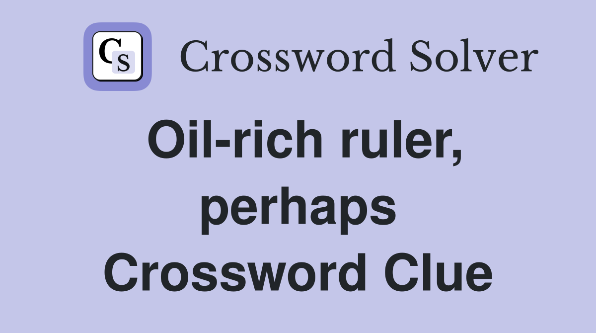 Oil-rich ruler, perhaps Crossword Clue