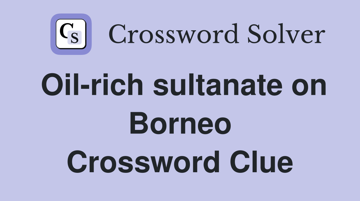 Oil-rich sultanate on Borneo Crossword Clue