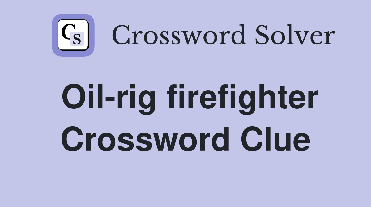 Oil-rig firefighter Crossword Clue
