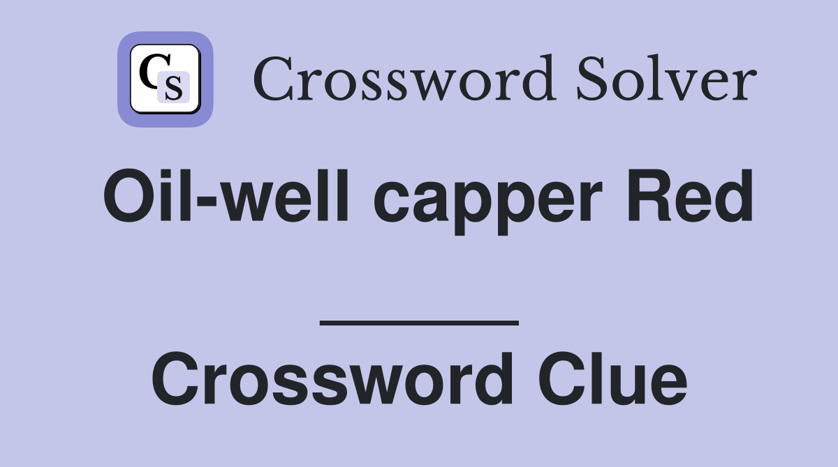 Oil-well capper Red _____ Crossword Clue