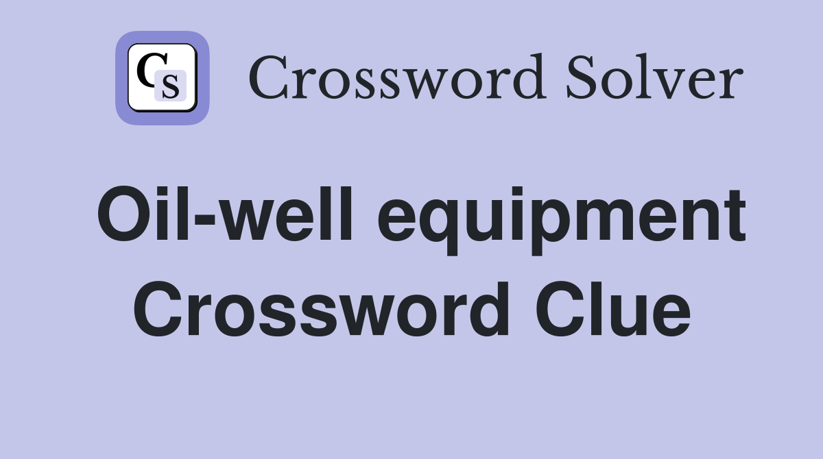 Oil-well equipment Crossword Clue