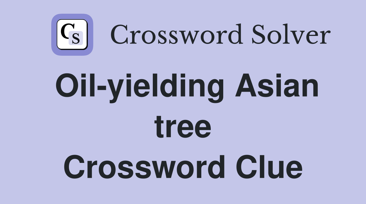 Oil-yielding Asian tree Crossword Clue