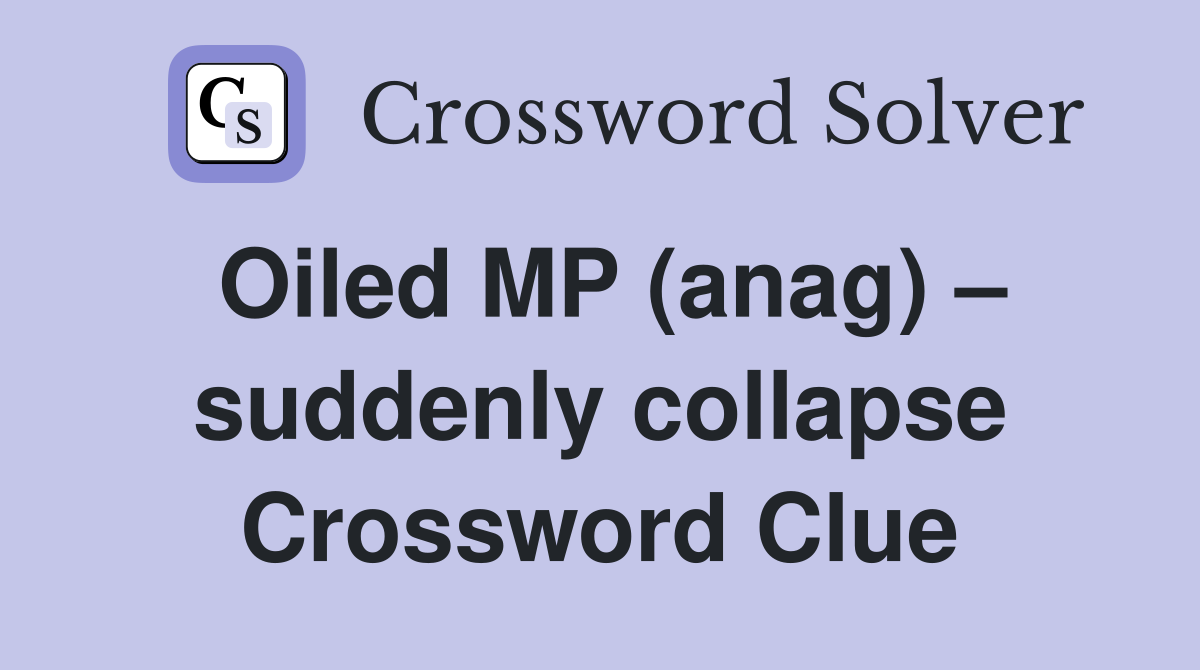 Oiled MP (anag) – suddenly collapse Crossword Clue
