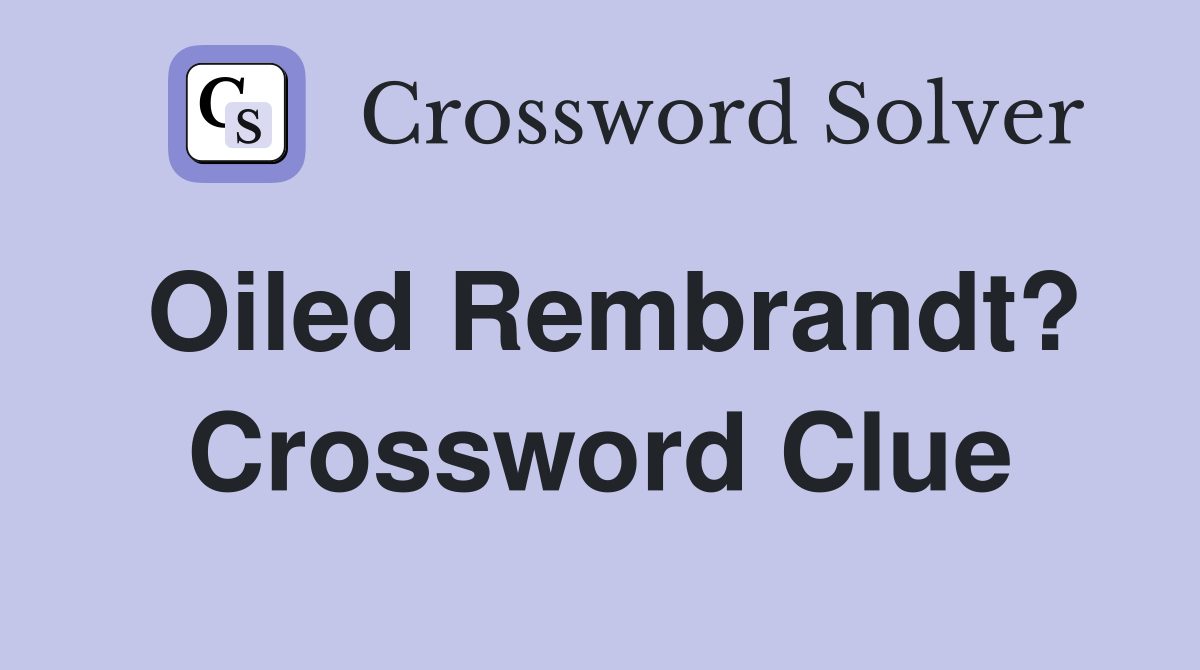 Oiled Rembrandt? Crossword Clue