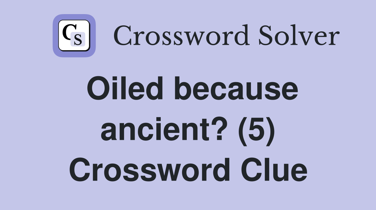 Oiled because ancient? (5) Crossword Clue