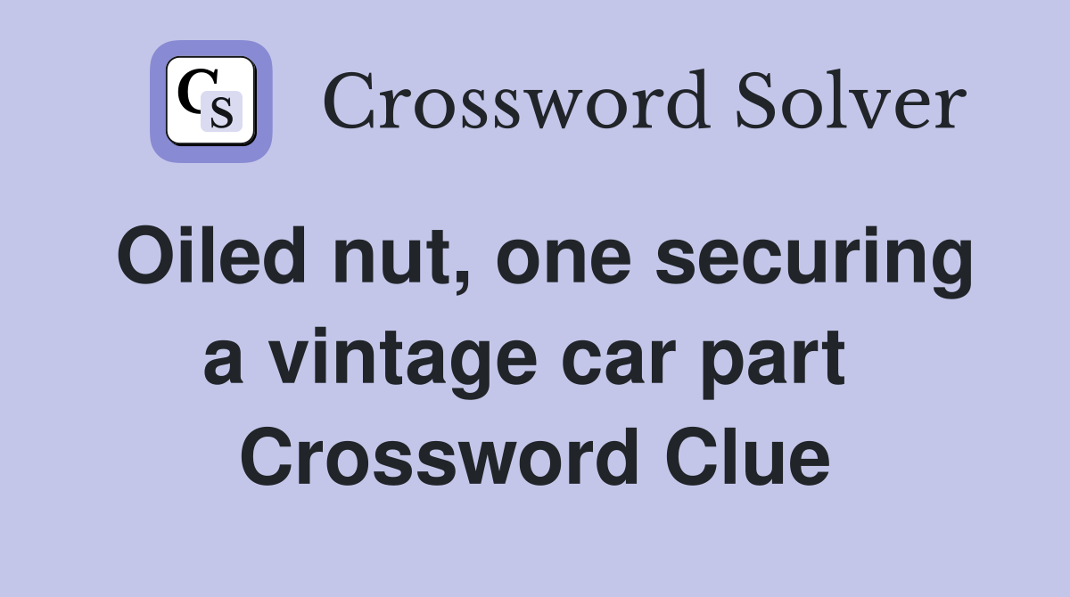 Oiled nut, one securing a vintage car part  Crossword Clue