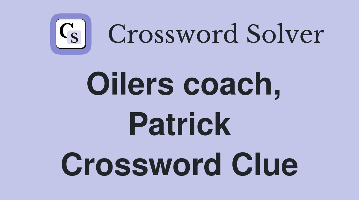 Oilers coach, Patrick Crossword Clue
