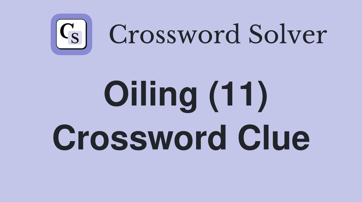 Oiling (11) Crossword Clue