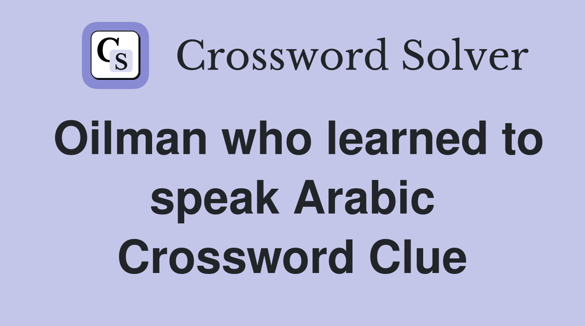 Oilman who learned to speak Arabic Crossword Clue