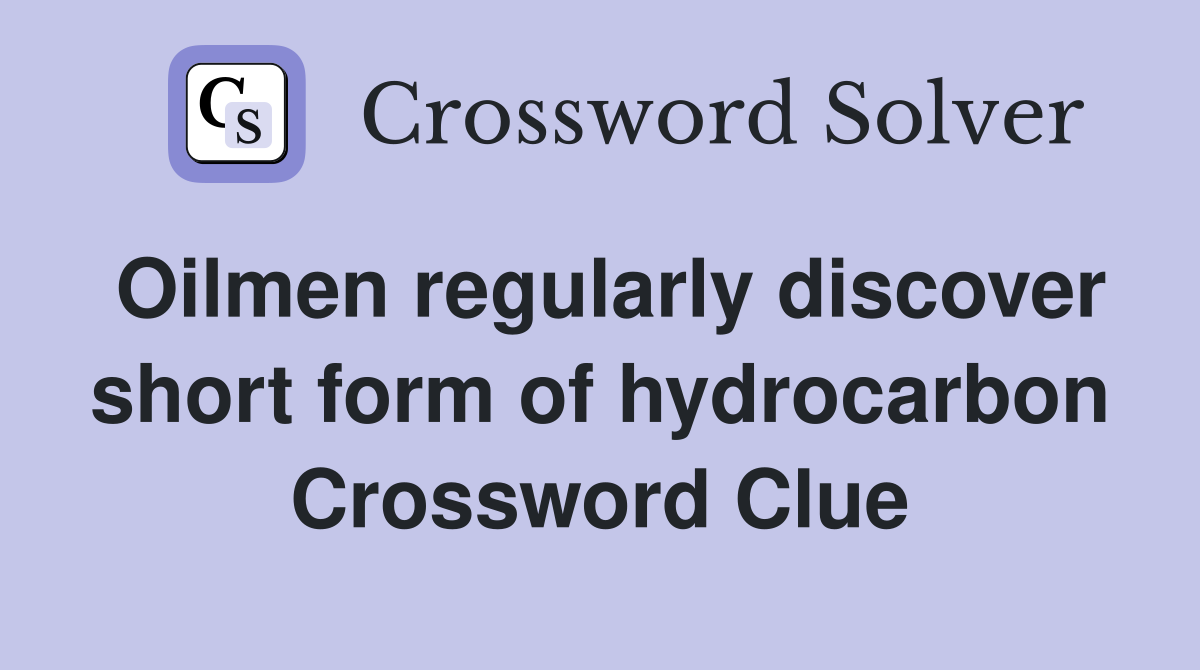 Oilmen regularly discover short form of hydrocarbon Crossword Clue
