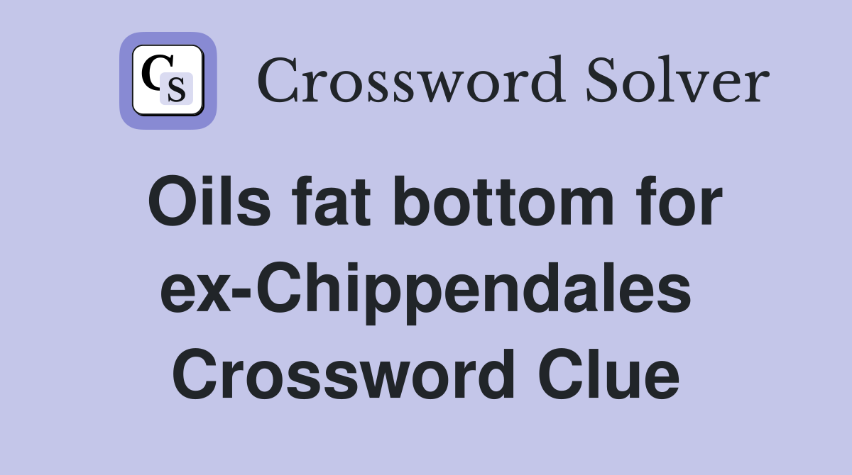 Oils fat bottom for ex-Chippendales Crossword Clue