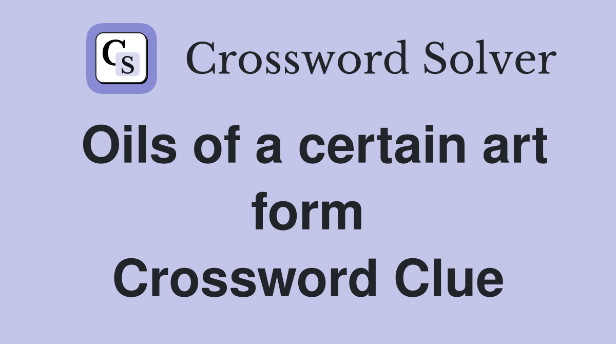 Oils of a certain art form Crossword Clue