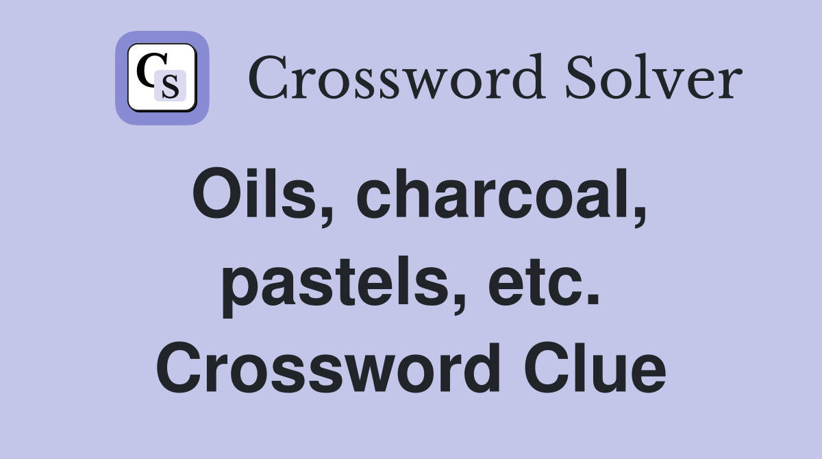 Oils, charcoal, pastels, etc. Crossword Clue