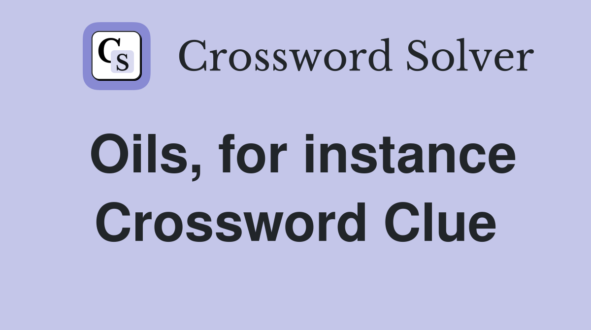 Oils, for instance Crossword Clue