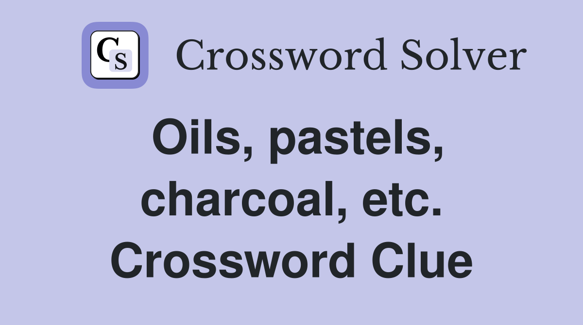 Oils, pastels, charcoal, etc. Crossword Clue