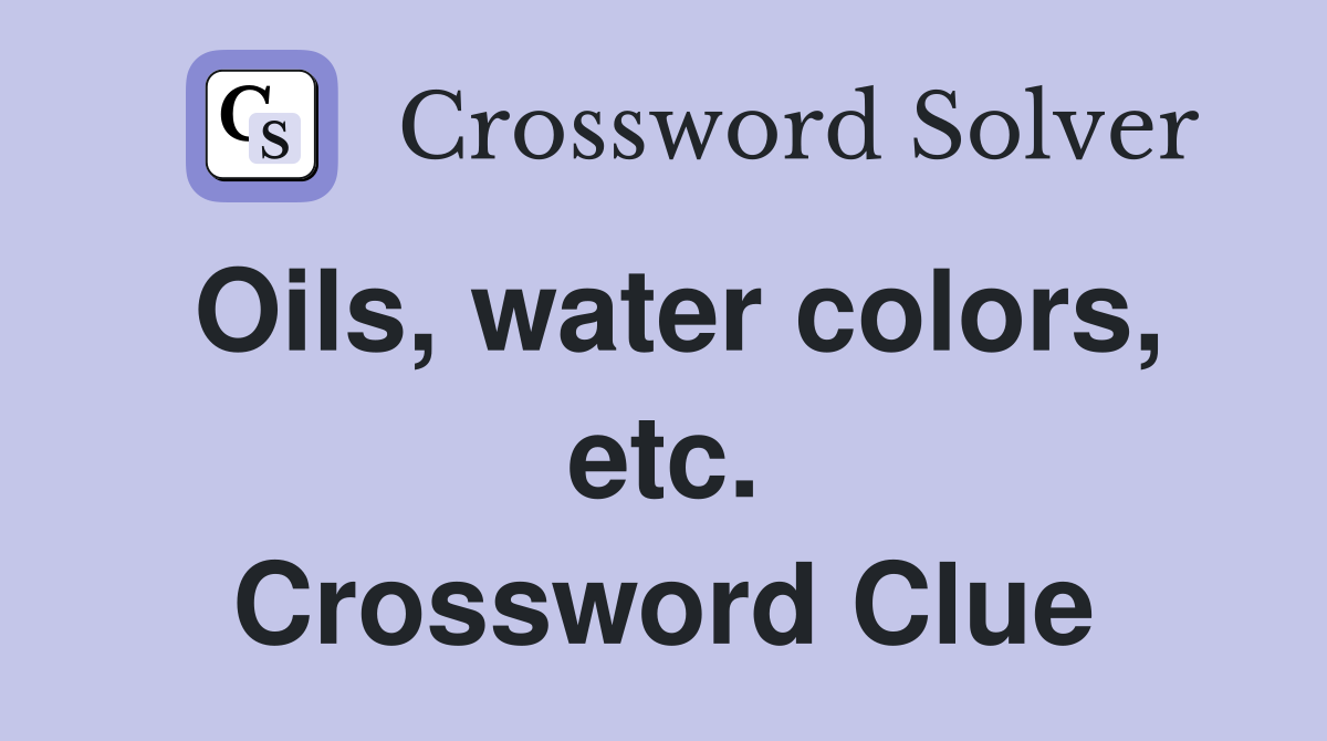 Oils, water colors, etc. Crossword Clue