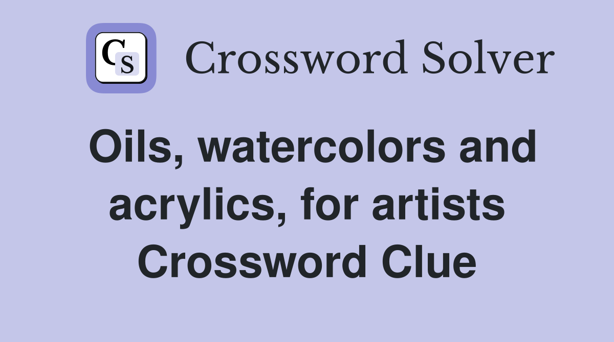 Oils, watercolors and acrylics, for artists Crossword Clue