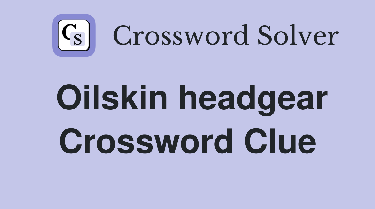 Oilskin headgear Crossword Clue