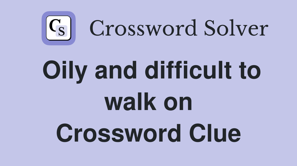 Oily and difficult to walk on Crossword Clue