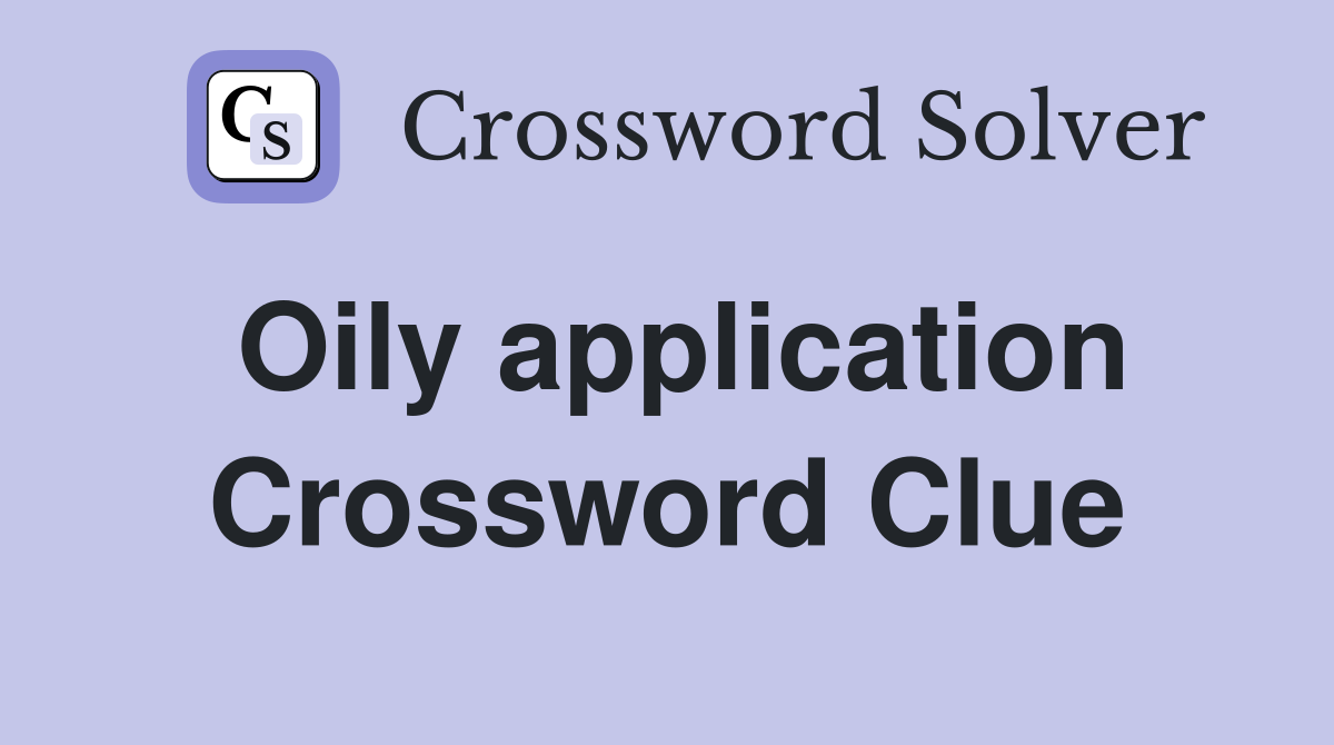 Oily application Crossword Clue
