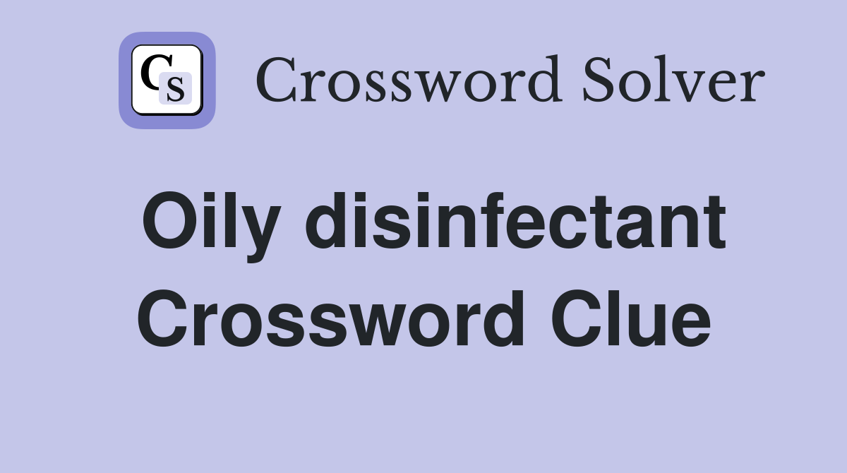 Oily disinfectant Crossword Clue