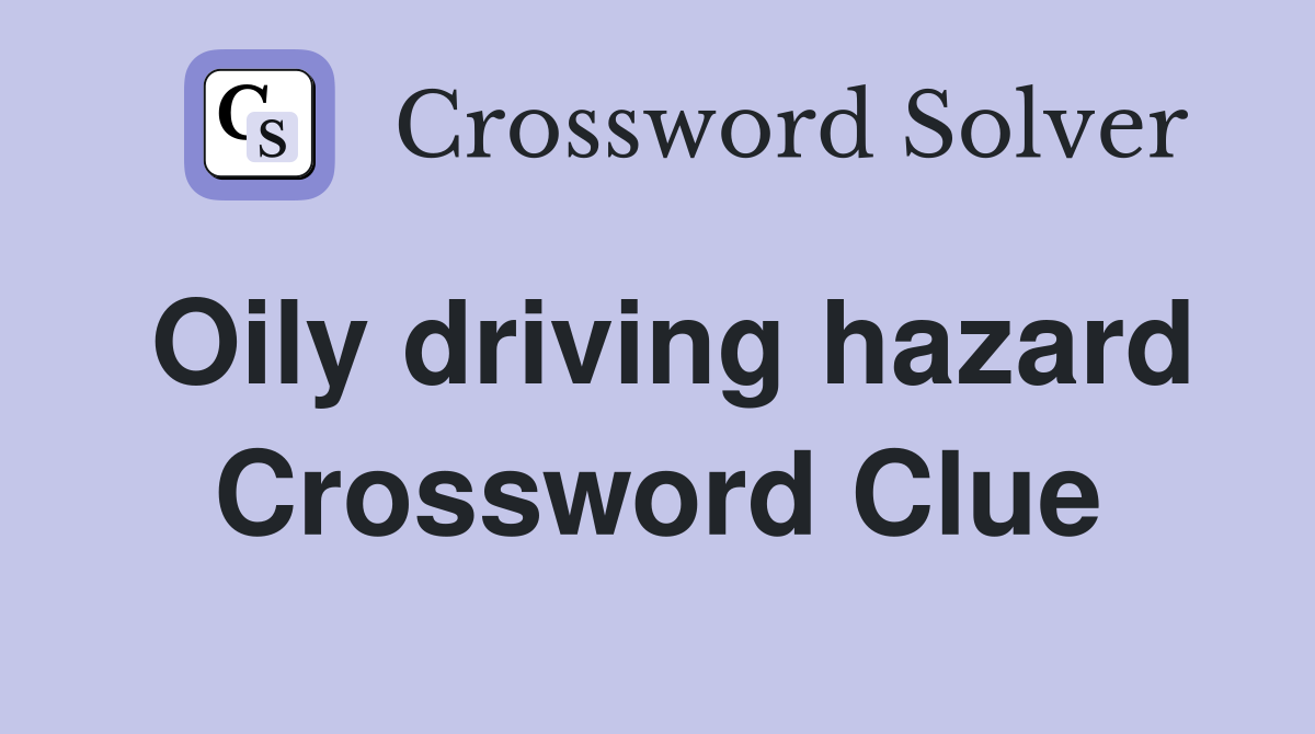 Oily driving hazard Crossword Clue
