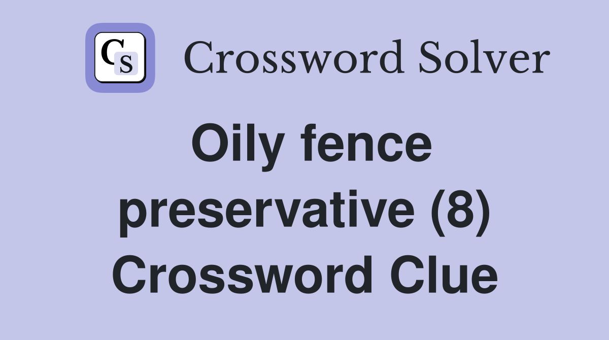 Oily fence preservative (8) Crossword Clue