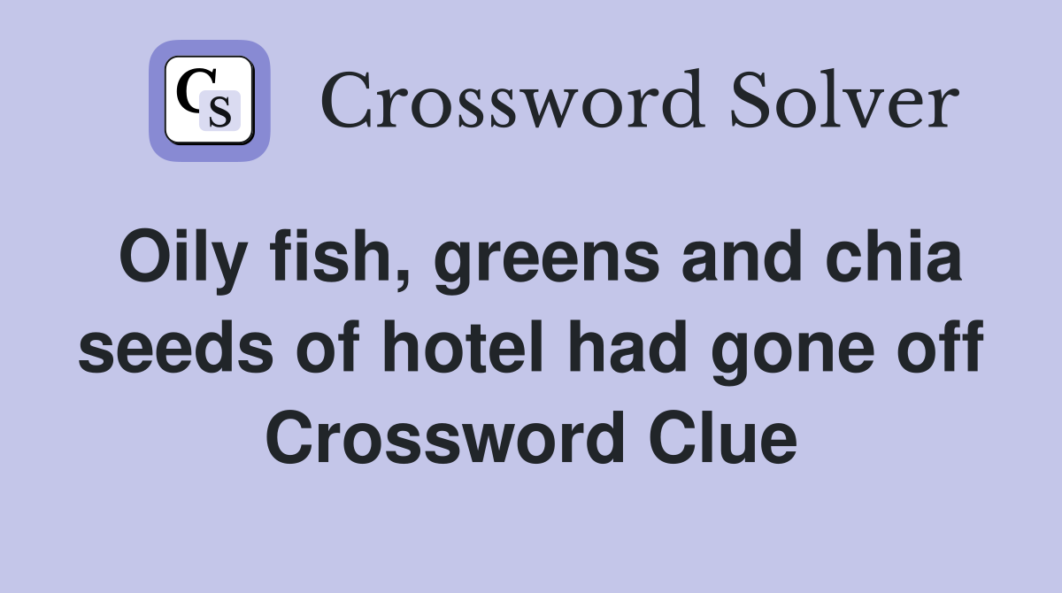 Oily fish, greens and chia seeds of hotel had gone off Crossword Clue