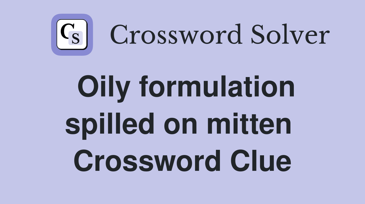 Oily formulation spilled on mitten  Crossword Clue