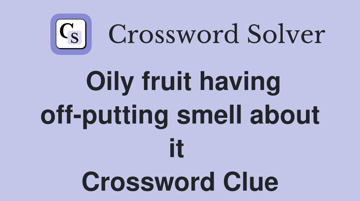 Oily fruit having off-putting smell about it  Crossword Clue