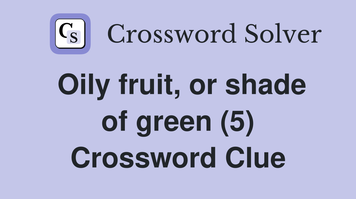 Oily fruit, or shade of green (5) Crossword Clue