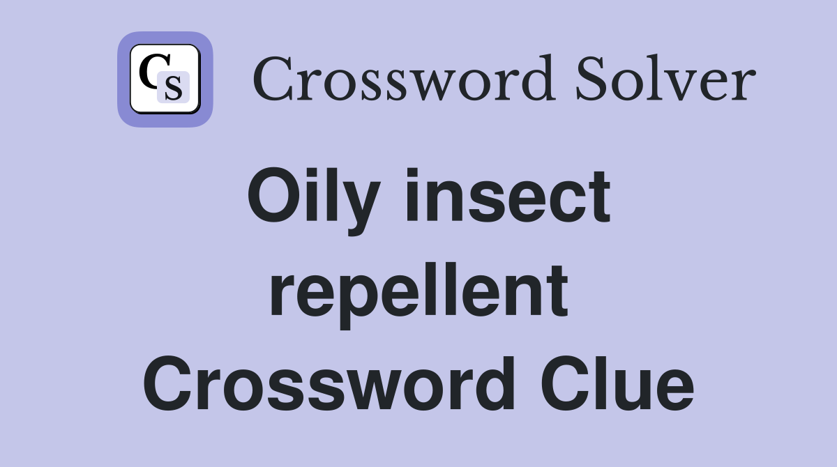 Oily insect repellent Crossword Clue