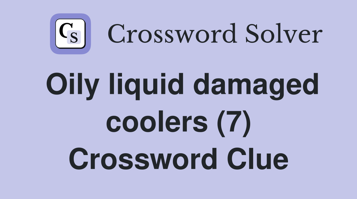 Oily liquid damaged coolers (7) Crossword Clue