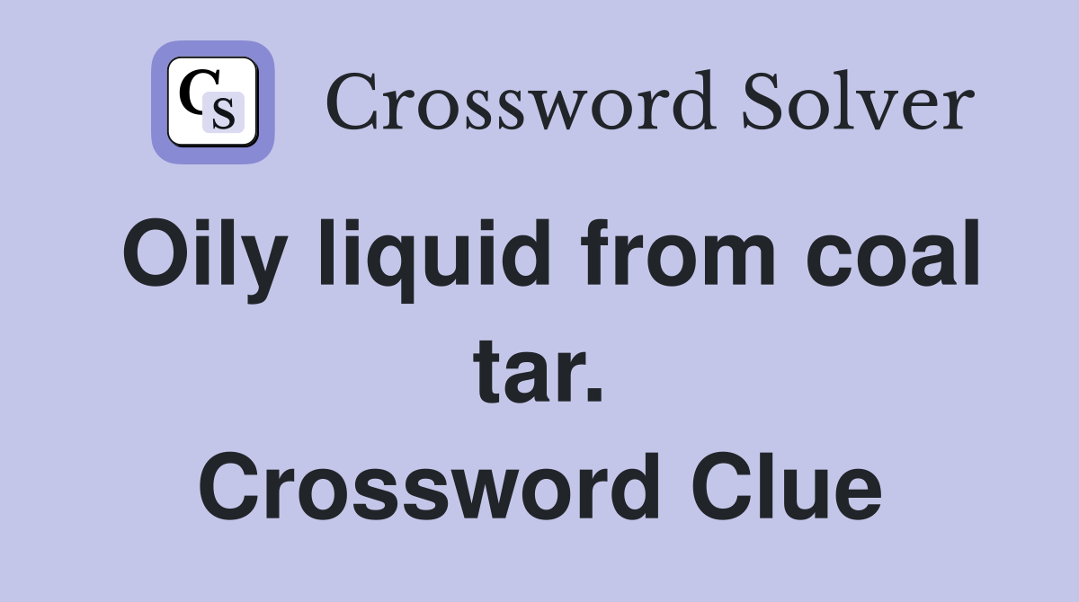 Oily liquid from coal tar. Crossword Clue