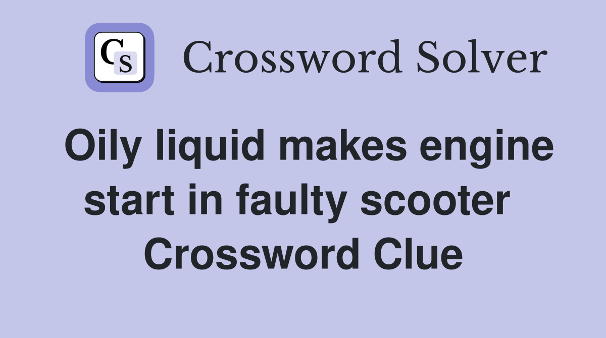 Oily liquid makes engine start in faulty scooter  Crossword Clue