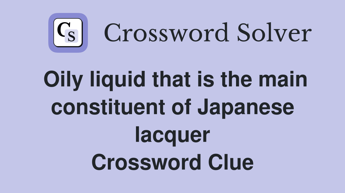 Oily liquid that is the main constituent of Japanese lacquer Crossword Clue