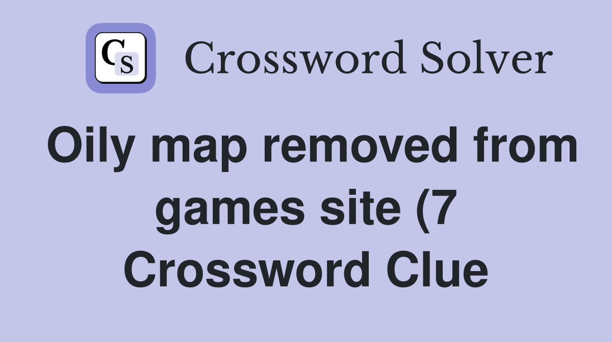 Oily map removed from games site (7) Crossword Clue Answers Oily map removed from games site (7) Crossword Clue Answers