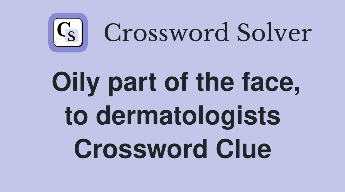 Oily part of the face, to dermatologists Crossword Clue