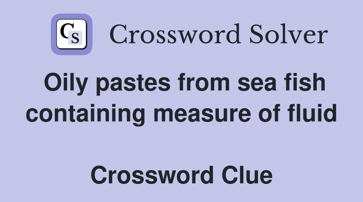 Oily pastes from sea fish containing measure of fluid  Crossword Clue