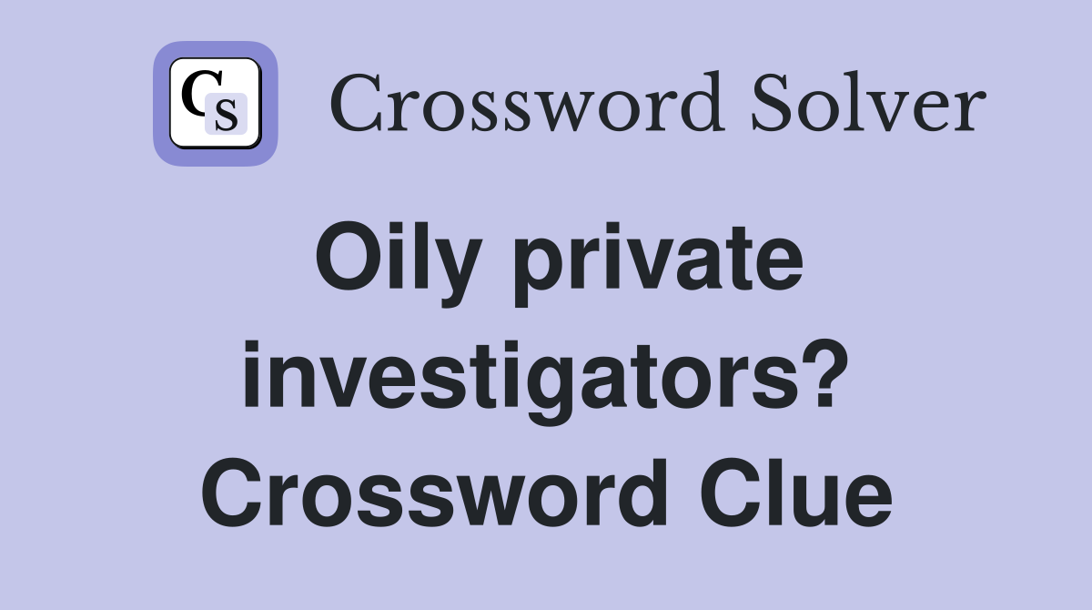Oily private investigators? Crossword Clue