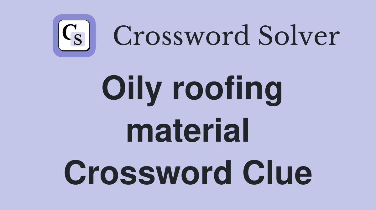 Oily roofing material Crossword Clue